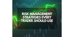 Risk Management Strategies Every Trader Should Use